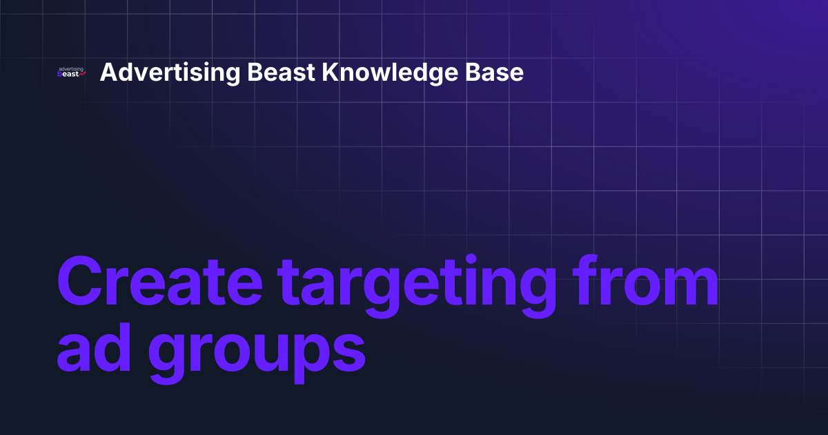 Create targeting from ad groups | Advertising Beast Knowledge Base