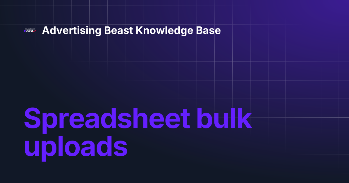 Spreadsheet bulk uploads | Advertising Beast Knowledge Base